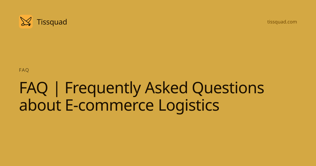 FAQ | Frequently Asked Questions about E-commerce Logistics | Tissquad