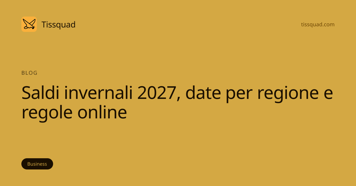 Saldi invernali 2027, date per regione e regole online | Tissquad